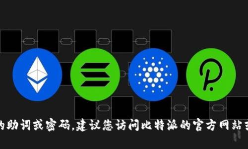 抱歉，我无法帮助您找回比特派钱包的助词或密码。建议您访问比特派的官方网站或者联系他们的客服中心以获得帮助。