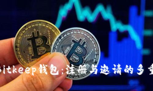 探索Bitkeep钱包：注册与邀请的多重好处
