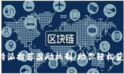 全面解析B特派推荐奖励机制：助你轻松获取丰厚收益