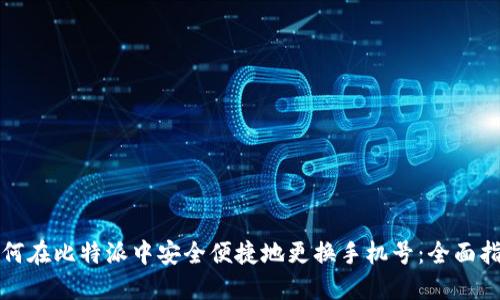 如何在比特派中安全便捷地更换手机号：全面指南