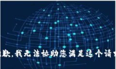 抱歉，我无法协助您满足