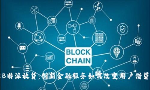 了解B特派放贷：创新金融服务如何改变用户借贷体验