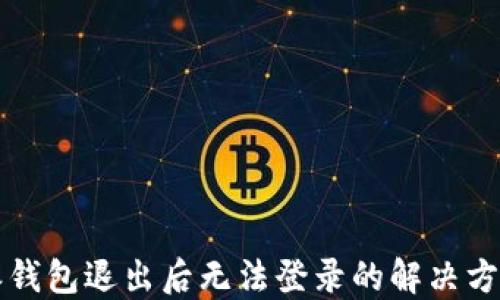 
比特派钱包退出后无法登录的解决方案详解