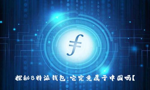 探秘B特派钱包：它究竟属于中国吗？