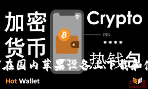 全面解析：如何在国内苹果设备上下载和使用比特派APP