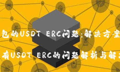 探秘火币钱包的USDT ERC问题：解决方案与用户指南

火币钱包没有USDT ERC的问题解析与解决方案