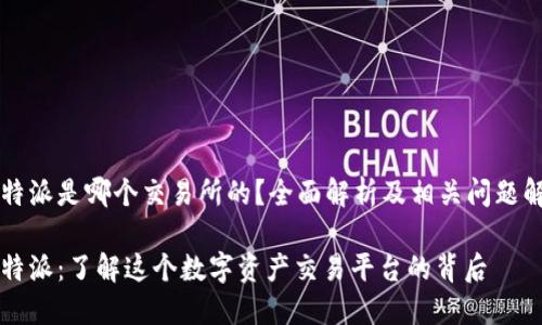 比特派是哪个交易所的？全面解析及相关问题解析

比特派：了解这个数字资产交易平台的背后