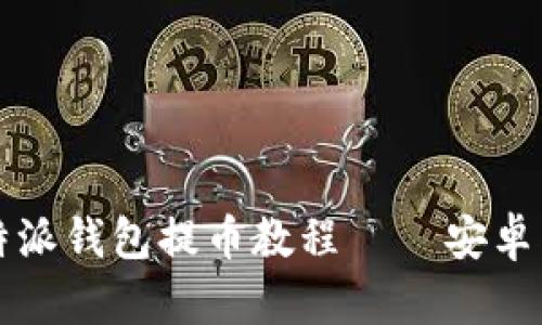 全面解析：B特派钱包提币教程 – 安卓用户必读指南