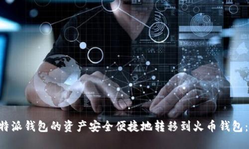 如何将B特派钱包的资产安全便捷地转移到火币钱包：完整指南