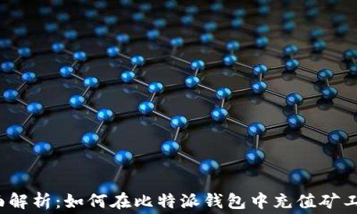 全面解析:如何在比特派钱包中充值矿工费?