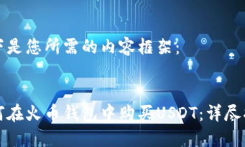 以下是您所需的内容框架：


如何在火币钱包中购买USDT：详尽指南