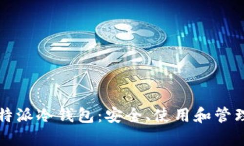 深入探讨比特派冷钱包：安全、使用和管理的全面指南