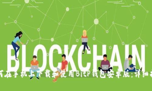 如何在手机上下载和使用BitP钱包安卓版：详细指南