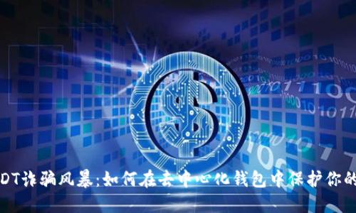 : USDT诈骗风暴：如何在去中心化钱包中保护你的资产