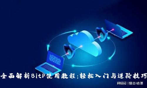 全面解析BitP使用教程：轻松入门与进阶技巧