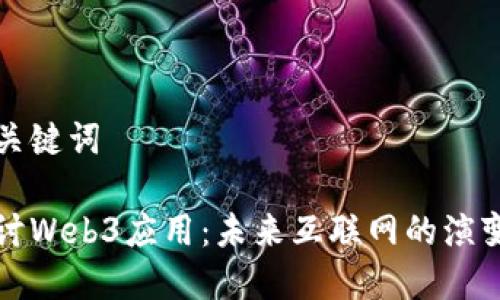 思考和关键词

深入探讨Web3应用：未来互联网的演变与颠覆