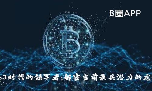 Web3时代的领军者：解密当前最具潜力的龙头币