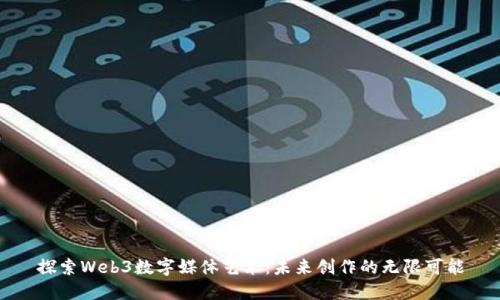 探索Web3数字媒体艺术：未来创作的无限可能