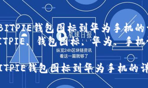  轻松更换BITPIE钱包图标到华为手机的详细指南  
关键词： BITPIE, 钱包图标, 华为, 手机设置  

轻松更换BITPIE钱包图标到华为手机的详细指南