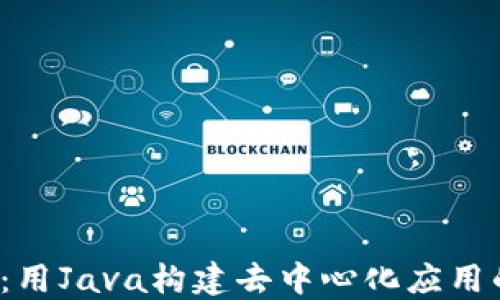 
探索Web3：用Java构建去中心化应用的全面指南