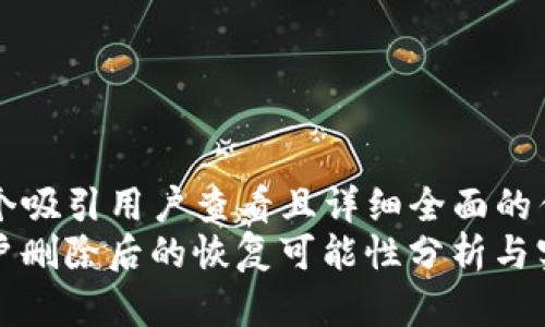 思考一个吸引用户查看且详细全面的优秀  
BitP账户删除后的恢复可能性分析与实用指南
