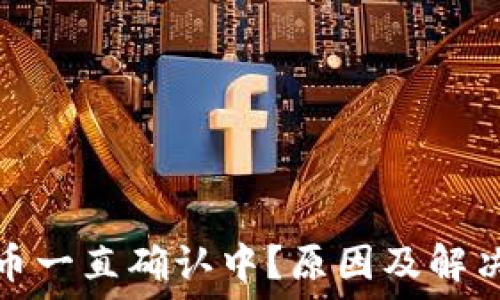   
比特派收币一直确认中？原因及解决方法详解