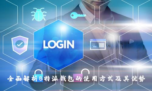 全面解析B特派钱包的使用方式及其优势