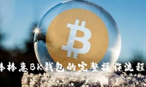 详细剖析：棒棒惠BK钱包的完整操作流程与使用技巧