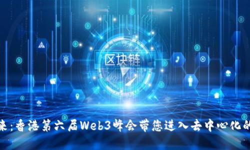 探索未来：香港第六届Web3峰会带您进入去中心化的新世界