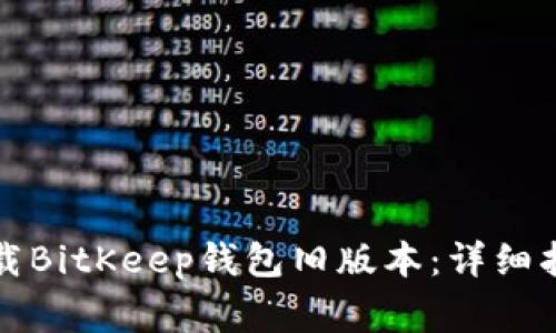 如何安全有效地下载BitKeep钱包旧版本：详细指南与常见问题解答