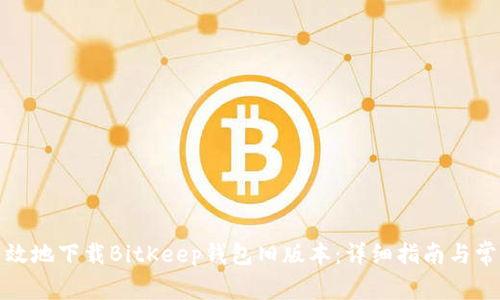 如何安全有效地下载BitKeep钱包旧版本：详细指南与常见问题解答
