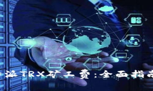 如何获得B特派TRX矿工费：全面指南与实用技巧