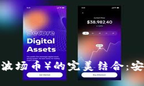 深入探索BitPie钱包与TRX（波场币）的完美结合：安全存储与方便交易的新选择