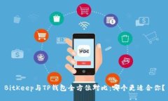 BitKeep与TP钱包全方位对比