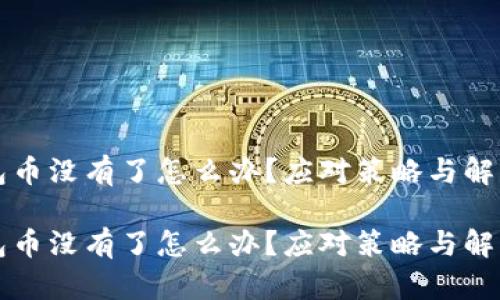 比特派钱包币没有了怎么办？应对策略与解决方案详解

比特派钱包币没有了怎么办？应对策略与解决方案详解