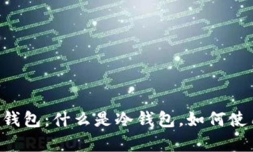 全面解析比特币冷钱包：什么是冷钱包，如何使用，与热钱包的区别
