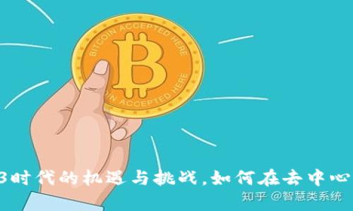 从0到1：探索Web3时代的机遇与挑战，如何在去中心化世界中崭露头角