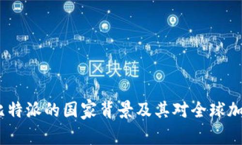 深入了解比特派：比特派的国家背景及其对全球加密货币市场的影响
