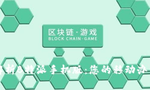 全方位解析B特派手机版：您的移动办公新伴侣