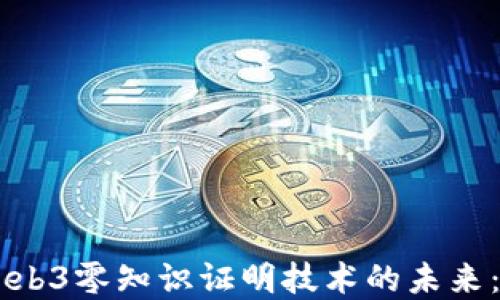 
深入了解Web3零知识证明技术的未来：张晓的视角