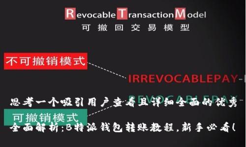 思考一个吸引用户查看且详细全面的优秀

全面解析：B特派钱包转账教程，新手必看！