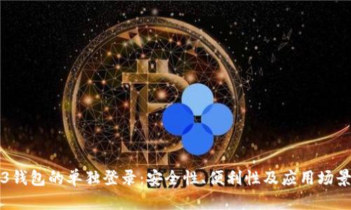 Web3钱包的单独登录：安全性、便利性及应用场景分析