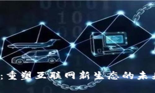 Web3：重塑互联网新生态的未来之路