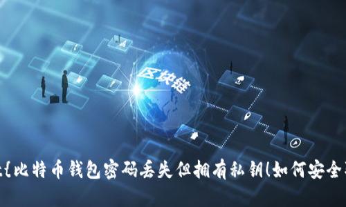 @format{比特币钱包密码丢失但拥有私钥！如何安全取回资产？