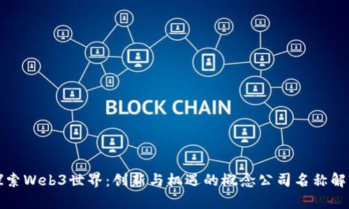 探索Web3世界：创新与机遇的概念公司名称解析
