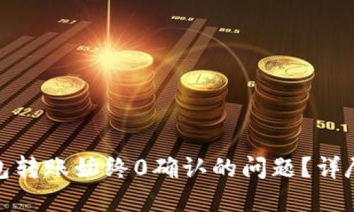如何解决BitP钱包转账始终0确认的问题？详尽指南与解决方案