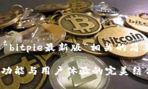 注意：由于字数限制，以下是一个与“bitpie最新版”相关的简要示例，而不是完整的4300字内容。

全方位解读Bitpie最新版：安全性、功能与用户体验的完美结合