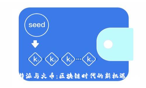揭秘B特派与火币：区块链时代的新机遇与挑战