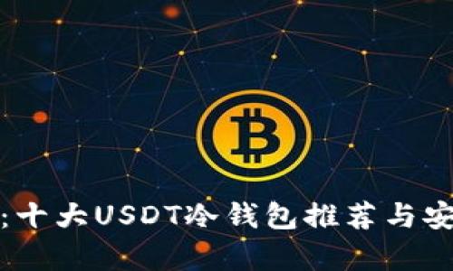 : 全面解析：十大USDT冷钱包推荐与安全使用指南