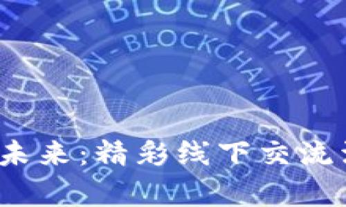 探索Web3的未来：精彩线下交流活动深度解析
